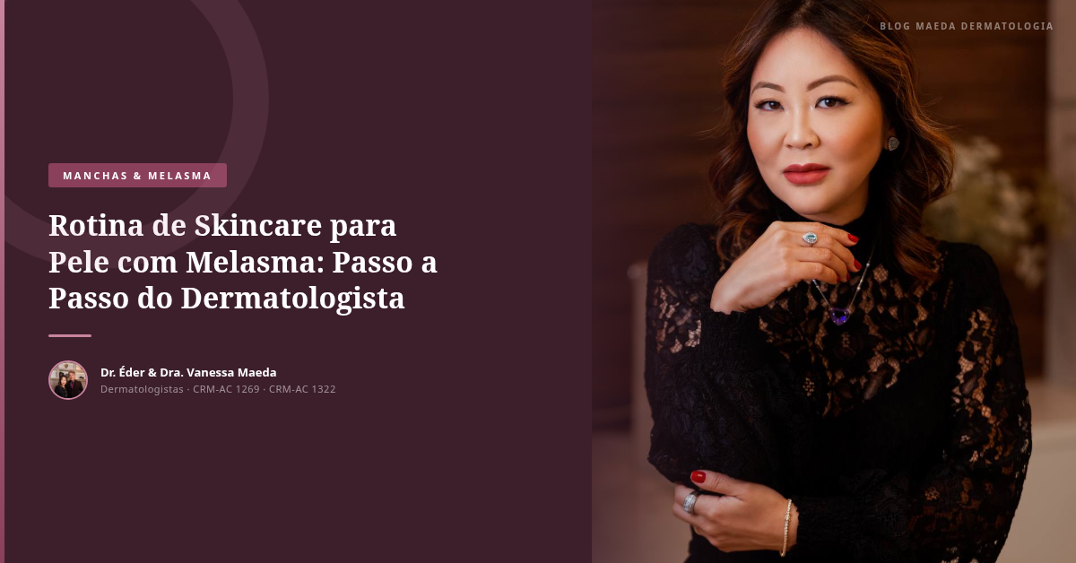Rotina de Skincare para Pele com Melasma: Passo a Passo do Dermatologista