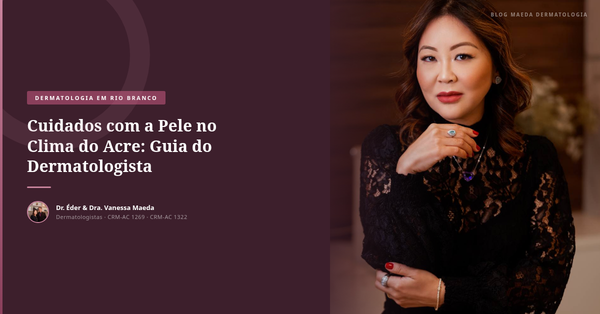 Cuidados com a Pele no Clima do Acre: Guia do Dermatologista
